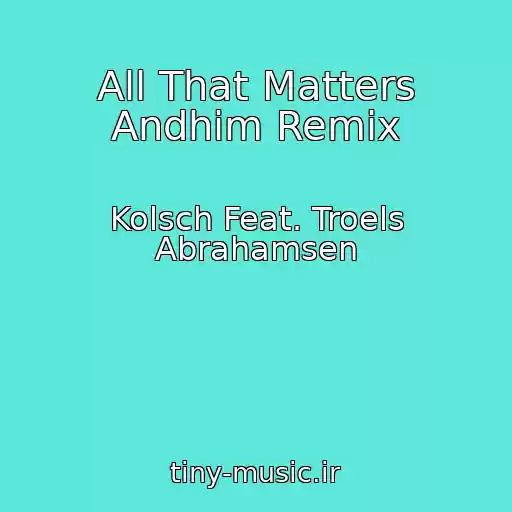 کاور آهنگ All That Matters Andhim Remix از Kolsch Feat. Troels Abrahamsen