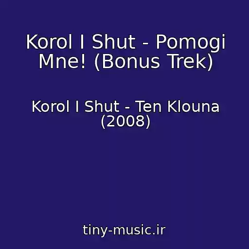 کاور آهنگ Korol I Shut - Pomogi Mne! (Bonus Trek) از Korol I Shut - Ten Klouna (2008)