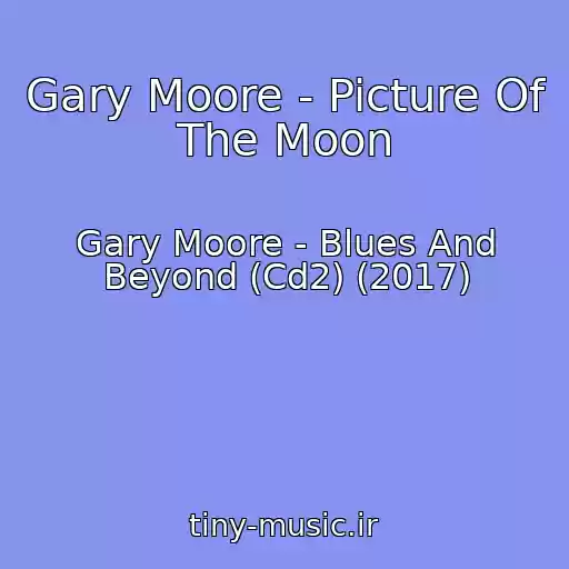 کاور آهنگ Gary Moore - Picture Of The Moon از Gary Moore - Blues And Beyond (Cd2) (2017)