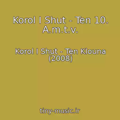 کاور آهنگ Korol I Shut - Ten 10. A.m.t.v. از Korol I Shut - Ten Klouna (2008)
