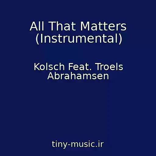 کاور آهنگ All That Matters (Instrumental) از Kolsch Feat. Troels Abrahamsen