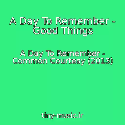 کاور آهنگ A Day To Remember - Good Things از A Day To Remember - Common Courtesy (2013)