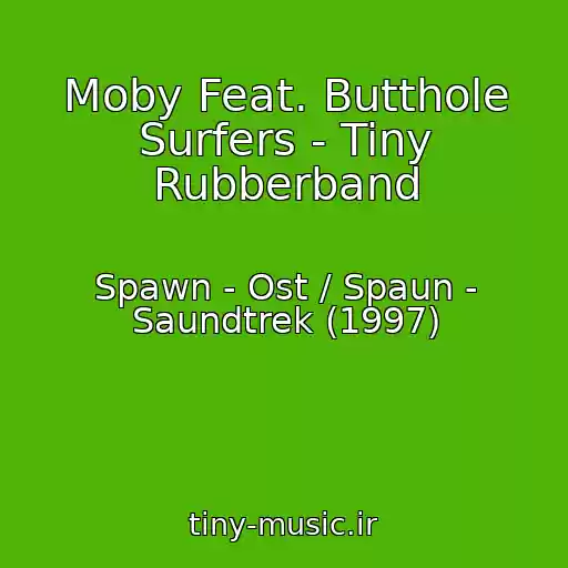 کاور آهنگ Moby Feat. Butthole Surfers - Tiny Rubberband از Spawn - Ost / Spaun - Saundtrek (1997)