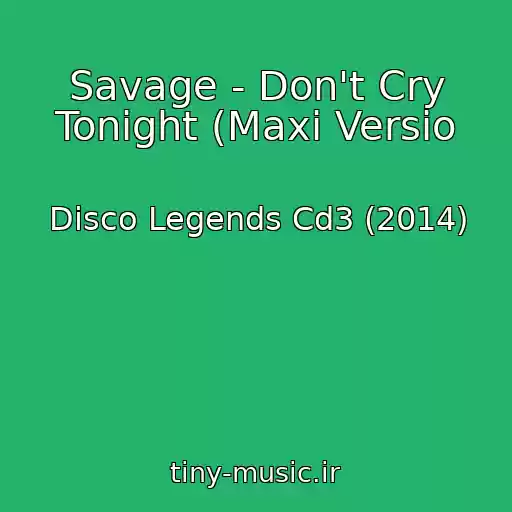 کاور آهنگ Savage - Don't Cry Tonight (Maxi Versio از Disco Legends Cd3 (2014)