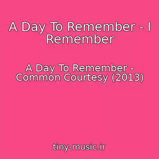 کاور آهنگ A Day To Remember - I Remember از A Day To Remember - Common Courtesy (2013)