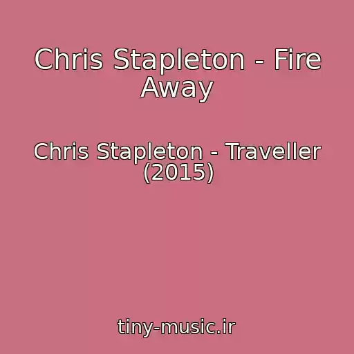 کاور آهنگ Chris Stapleton - Fire Away از Chris Stapleton - Traveller (2015)
