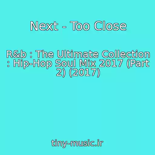 کاور آهنگ Next - Too Close از R&b : The Ultimate Collection : Hip-Hop Soul Mix 2017 (Part 2) (2017)