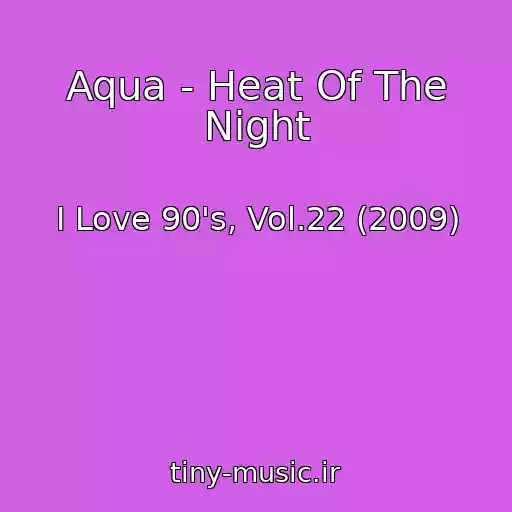 کاور آهنگ Aqua - Heat Of The Night از I Love 90's, Vol.22 (2009)