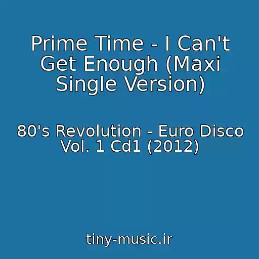 کاور آهنگ Prime Time - I Can't Get Enough (Maxi Single Version) از 80's Revolution - Euro Disco Vol. 1 Cd1 (2012)