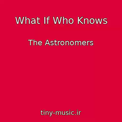 کاور آهنگ What If Who Knows از The Astronomers