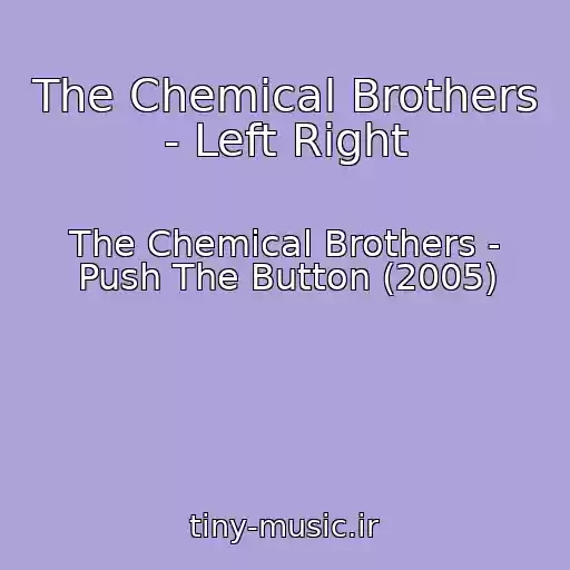 کاور آهنگ The Chemical Brothers - Left Right از The Chemical Brothers - Push The Button (2005)