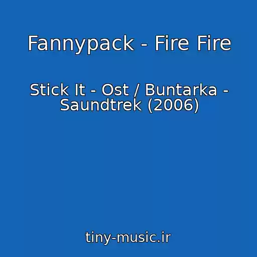 کاور آهنگ Fannypack - Fire Fire از Stick It - Ost / Buntarka - Saundtrek (2006)