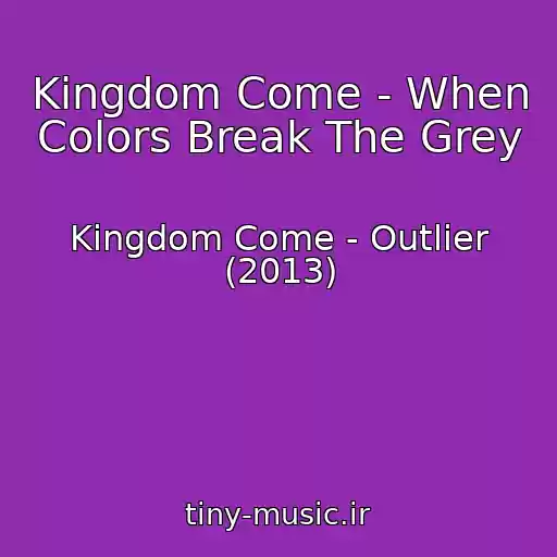 کاور آهنگ Kingdom Come - When Colors Break The Grey از Kingdom Come - Outlier (2013)