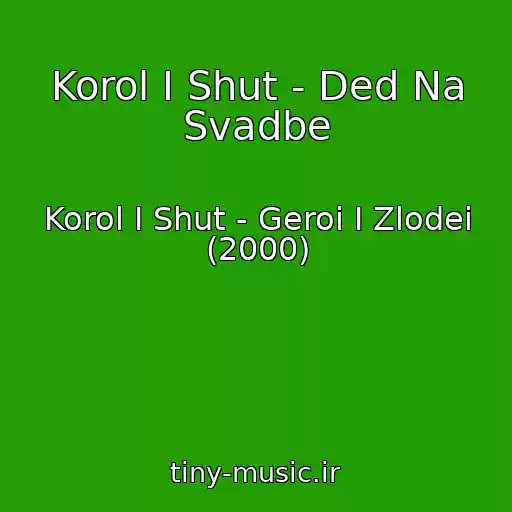 کاور آهنگ Korol I Shut - Ded Na Svadbe از Korol I Shut - Geroi I Zlodei (2000)