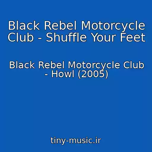 کاور آهنگ Black Rebel Motorcycle Club - Shuffle Your Feet از Black Rebel Motorcycle Club - Howl (2005)