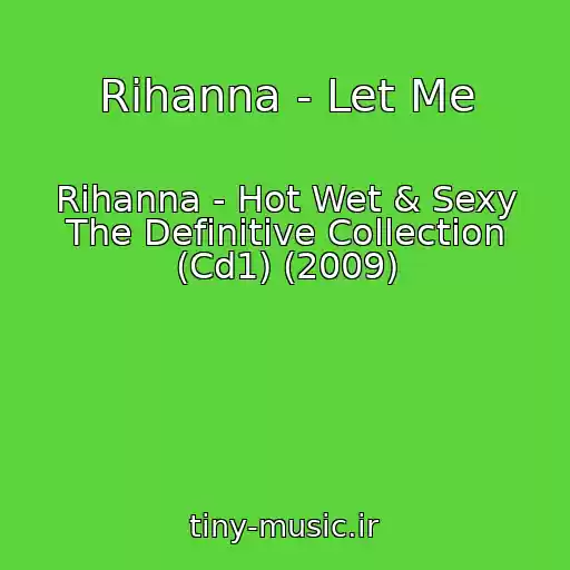 کاور آهنگ Rihanna - Let Me از Rihanna - Hot Wet & Sexy The Definitive Collection (Cd1) (2009)