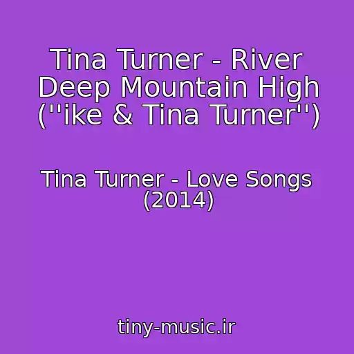 کاور آهنگ Tina Turner - River Deep Mountain High (''ike & Tina Turner'') از Tina Turner - Love Songs (2014)