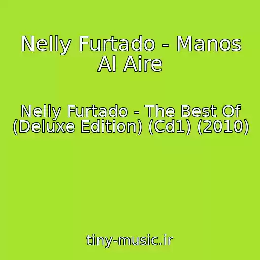 کاور آهنگ Nelly Furtado - Manos Al Aire از Nelly Furtado - The Best Of (Deluxe Edition) (Cd1) (2010)
