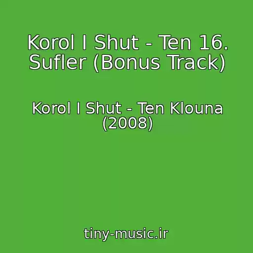 کاور آهنگ Korol I Shut - Ten 16. Sufler (Bonus Track) از Korol I Shut - Ten Klouna (2008)