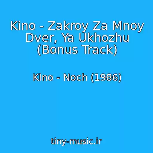 کاور آهنگ Kino - Zakroy Za Mnoy Dver, Ya Ukhozhu (Bonus Track) از Kino - Noch (1986)