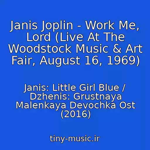کاور آهنگ Janis Joplin - Work Me, Lord (Live At The Woodstock Music & Art Fair, August 16, 1969) از Janis: Little Girl Blue / Dzhenis: Grustnaya Malenkaya Devochka Ost (2016)