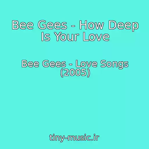 کاور آهنگ Bee Gees - How Deep Is Your Love از Bee Gees - Love Songs (2005)
