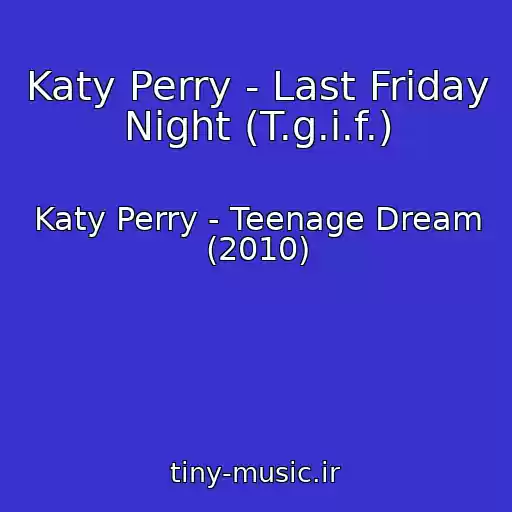 کاور آهنگ Katy Perry - Last Friday Night (T.g.i.f.) از Katy Perry - Teenage Dream (2010)