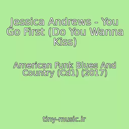 کاور آهنگ Jessica Andrews - You Go First (Do You Wanna Kiss) از American Funk Blues And Country (Cd1) (2017)
