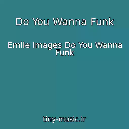 کاور آهنگ Do You Wanna Funk از Emile Images Do You Wanna Funk