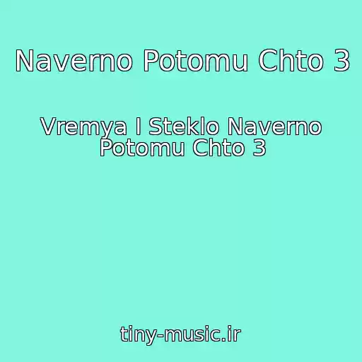 کاور آهنگ Naverno Potomu Chto 3 از Vremya I Steklo Naverno Potomu Chto 3