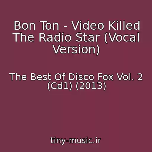 کاور آهنگ Bon Ton - Video Killed The Radio Star (Vocal Version) از The Best Of Disco Fox Vol. 2 (Cd1) (2013)