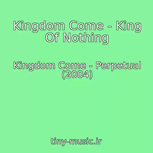 کاور آهنگ Kingdom Come - King Of Nothing از Kingdom Come - Perpetual (2004)