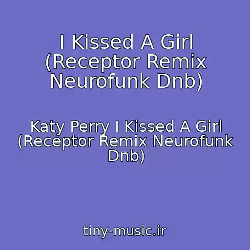 کاور آهنگ I Kissed A Girl (Receptor Remix Neurofunk Dnb) از Katy Perry I Kissed A Girl (Receptor Remix Neurofunk Dnb)