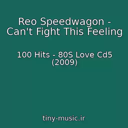 کاور آهنگ Reo Speedwagon - Can't Fight This Feeling از 100 Hits - 80S Love Cd5 (2009)