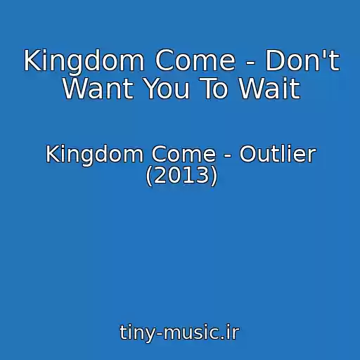 کاور آهنگ Kingdom Come - Don't Want You To Wait از Kingdom Come - Outlier (2013)