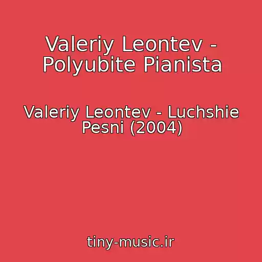 کاور آهنگ Valeriy Leontev - Polyubite Pianista از Valeriy Leontev - Luchshie Pesni (2004)