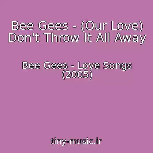 کاور آهنگ Bee Gees - (Our Love) Don't Throw It All Away از Bee Gees - Love Songs (2005)