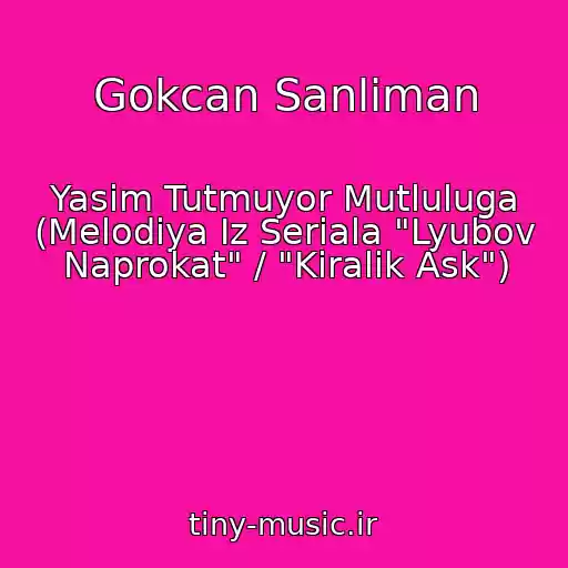 کاور آهنگ Gokcan Sanliman از Yasim Tutmuyor Mutluluga (Melodiya Iz Seriala "Lyubov Naprokat" / "Kiralik Ask")