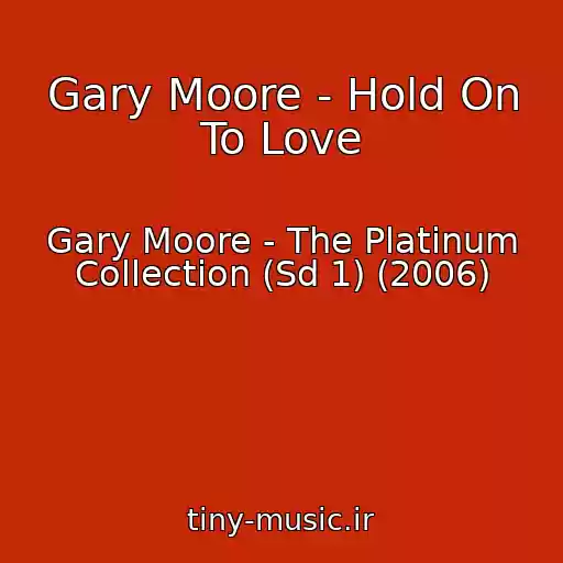 کاور آهنگ Gary Moore - Hold On To Love از Gary Moore - The Platinum Collection (Sd 1) (2006)
