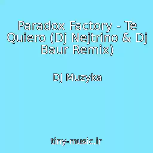کاور آهنگ Paradox Factory - Te Quiero (Dj Nejtrino & Dj Baur Remix) از Dj Muzyka