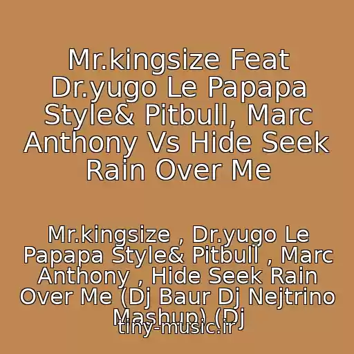 کاور آهنگ Mr.kingsize Feat Dr.yugo Le Papapa Style& Pitbull, Marc Anthony Vs Hide Seek Rain Over Me از Mr.kingsize , Dr.yugo Le Papapa Style& Pitbull , Marc Anthony , Hide Seek Rain Over Me (Dj Baur Dj Nejtrino Mashup) (Dj