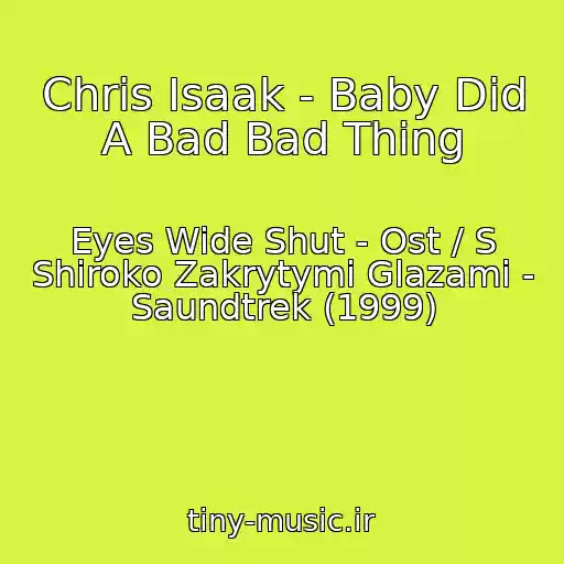 کاور آهنگ Chris Isaak - Baby Did A Bad Bad Thing از Eyes Wide Shut - Ost / S Shiroko Zakrytymi Glazami - Saundtrek (1999)