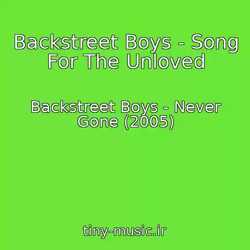 کاور آهنگ Backstreet Boys - Song For The Unloved از Backstreet Boys - Never Gone (2005)