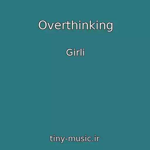 کاور آهنگ Overthinking از Girli