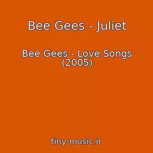 کاور آهنگ Bee Gees - Juliet از Bee Gees - Love Songs (2005)