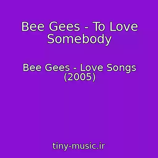 کاور آهنگ Bee Gees - To Love Somebody از Bee Gees - Love Songs (2005)
