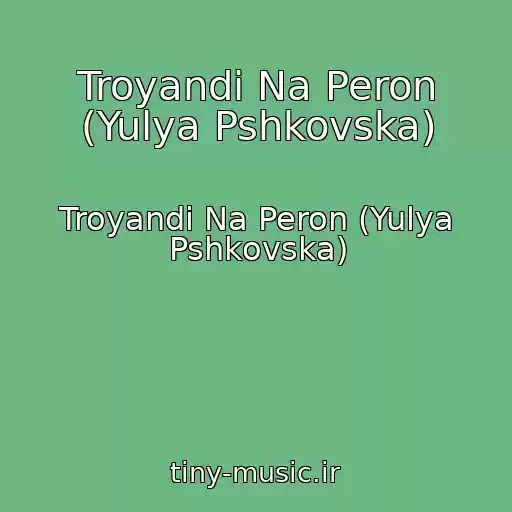 کاور آهنگ Troyandi Na Peron (Yulya Pshkovska) از Troyandi Na Peron (Yulya Pshkovska)