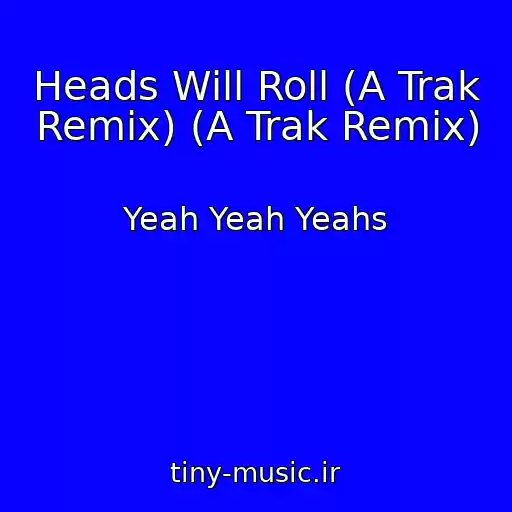 کاور آهنگ Heads Will Roll (A Trak Remix) (A Trak Remix) از Yeah Yeah Yeahs