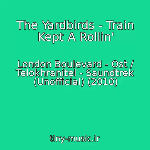 کاور آهنگ The Yardbirds - Train Kept A Rollin' از London Boulevard - Ost / Telokhranitel - Saundtrek (Unofficial) (2010)
