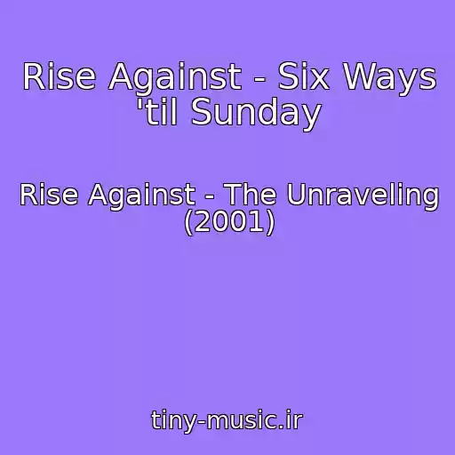 کاور آهنگ Rise Against - Six Ways 'til Sunday از Rise Against - The Unraveling (2001)